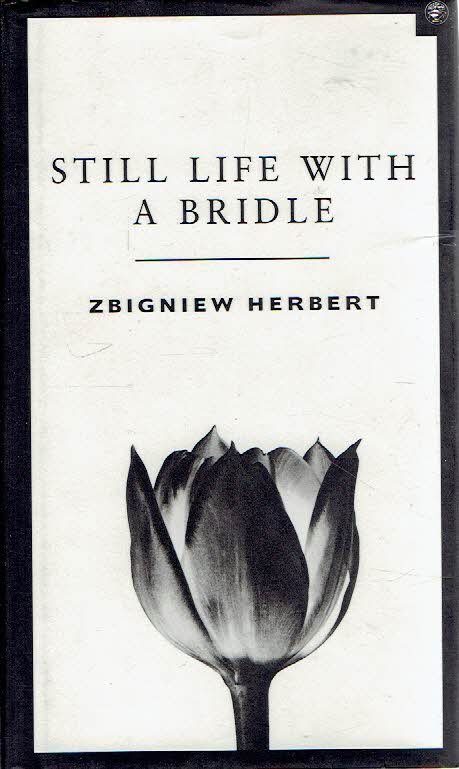 HERBERT, Zbigniew - Still Life with a Bridle - Essays and Apocryphas. Translated by John and Bogdana Carpenter.