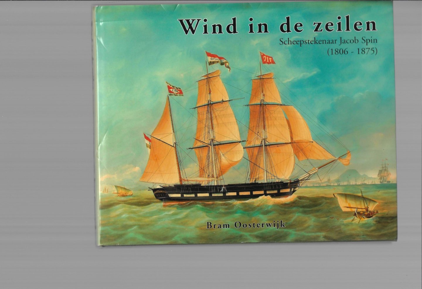 Oosterwijk, Bram - Wind in de zeilen. Scheepstekenaar Jacob Spin (1806-1875)