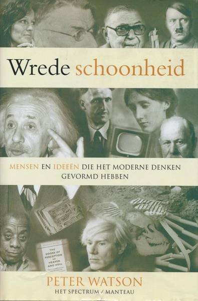 WATSON, PETER. - Wrede schoonheid, mensen en ideeën die het moderne denken gevormd hebben