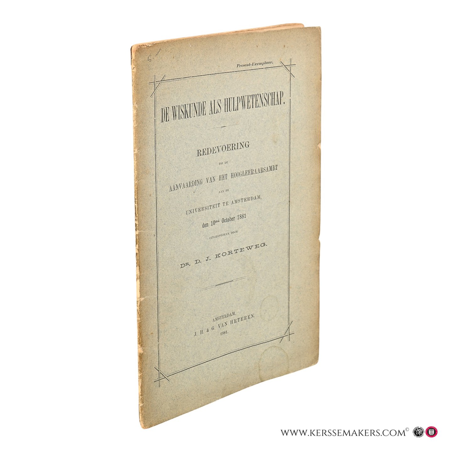 Korteweg, D.J. - De wiskunde als hulpwetenschap. Redevoering bij de aanvaarding van het hoogleeraarsambt aan de Universiteit te Amsterdam den 10den October 1881.
