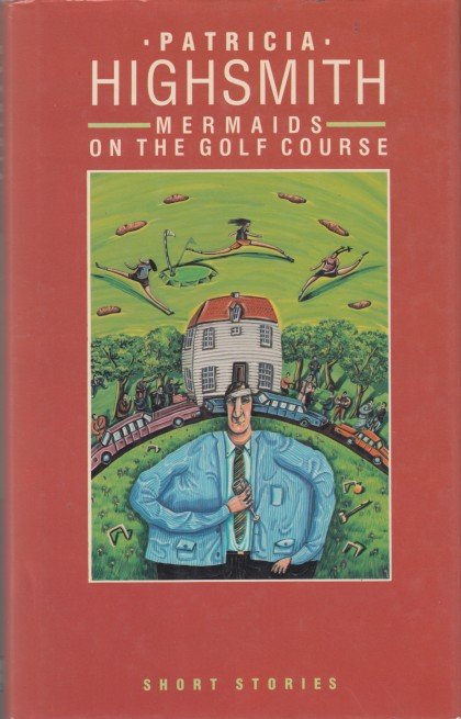 Highsmith, Patricia - Mermaids on a golf course. Short Stories.