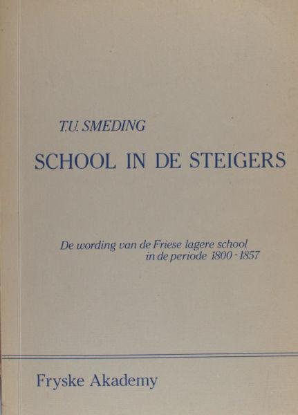 Smeding, T.U. - School in de steigers. De wording van de Friese lagere school in de periode 1800-1857.