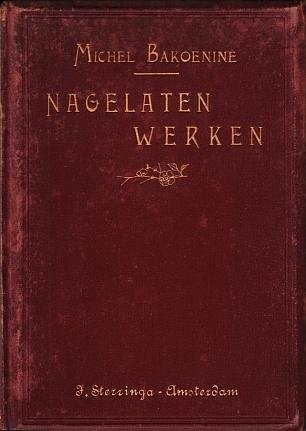 BAKOENINE, Michel - Nagelaten Werken. Federalisme, socialisme en anti theologisme, brieven over het patriotisme, God en de Staat. Naar de Fransche uitgave bewerkt door B.P. van der Voo. Vermeerderd met een levensschets en portret.