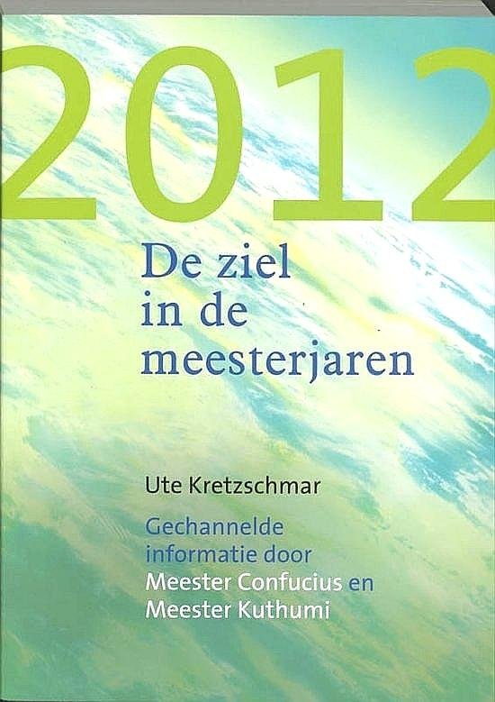 Kretzschmar, Ute . [ ISBN 9789077247365 ] 4425 - 2012 - De Ziel in de Meesterjaren . ( Gechannelde informatie door Meester Confucius en Meester Kuthumi . ) Het tijdstip van de overgang komt steeds dichterbij en de ziel van iedereen die nu op Aarde leeft, moet een besluit nemen dat verstrekkende - v