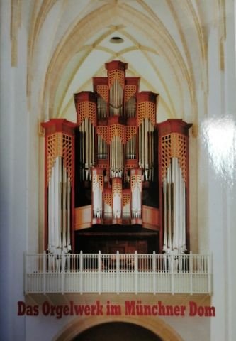 München: - Das Orgelwerk im Münchner Dom Zu Unserer Lieben Frau. Hrsg. zur Einweihung der großen Orgel im Jubiläumsjahr 1994