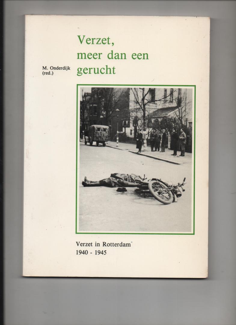 Onderdijk, M. (Redactie) - Verzet, meer dan een gerucht.  Verzet in Rotterdam, 1940-1945