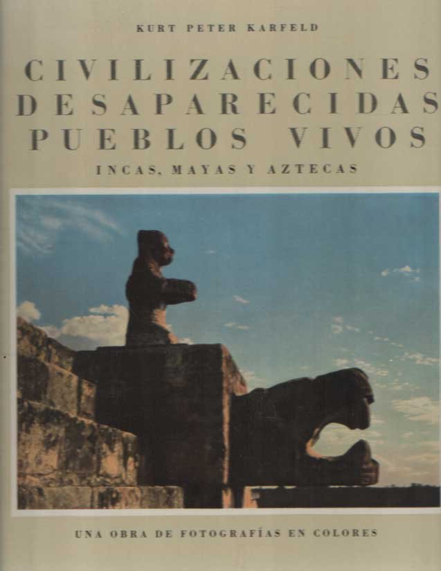 Karfeld, Kurt Peter - Civilizaciones desasparecidas - pueblos vivos. Incas, Mayas y Aztecas. Una obra de fotografías en colores