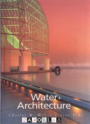 Charles W. Moore, Jane Lidz - Water + Architecture