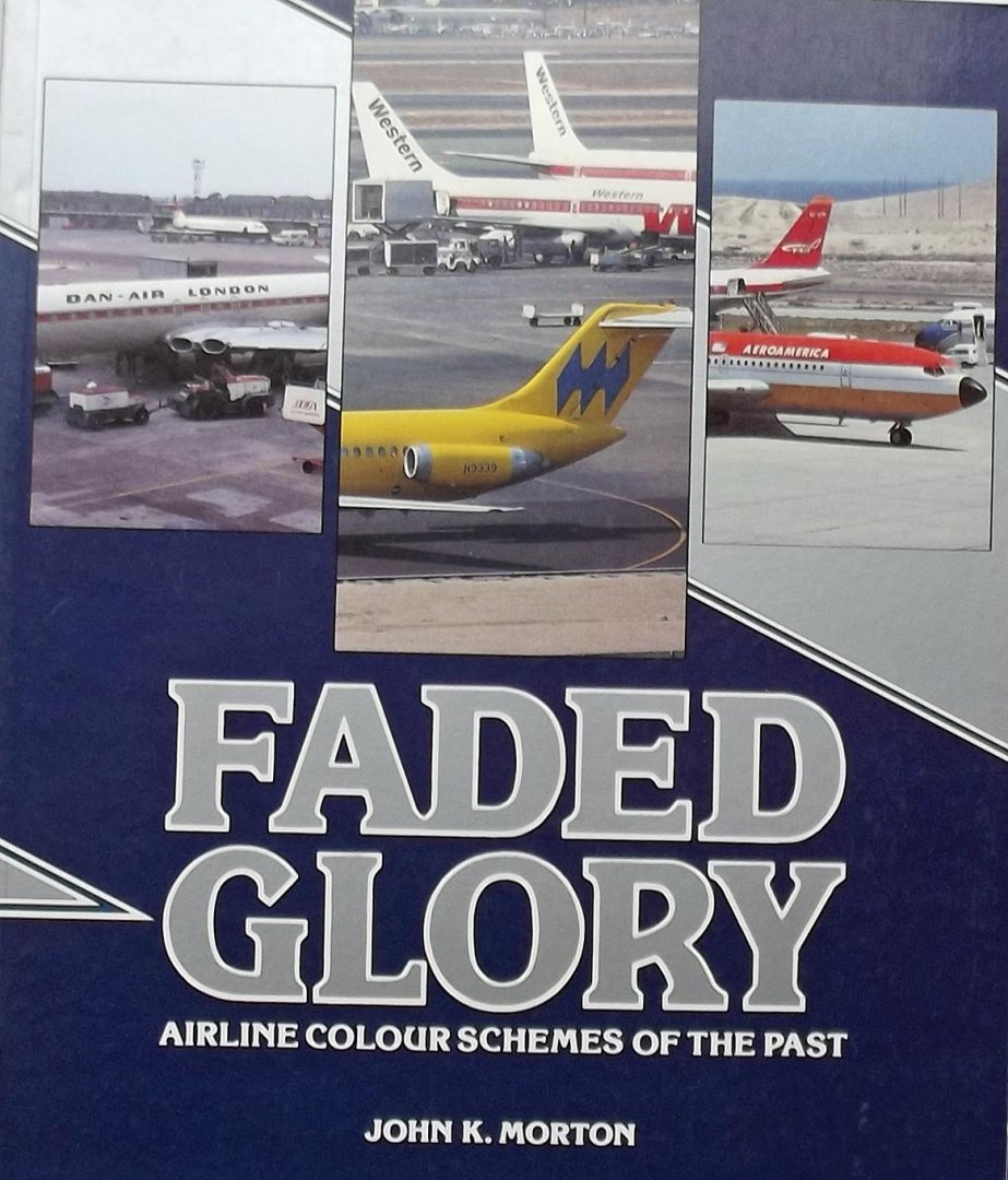 Morton, John K. - Faded Glory. Airline Colour schemes of the past.