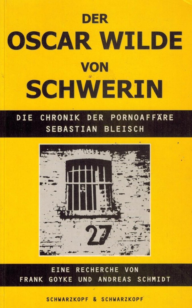 Frank Goyke und Andreas Schmidt - Der Oscar Wilde von Schwerin -Die Chronik der Pornoaffare Sebastian Bleisch