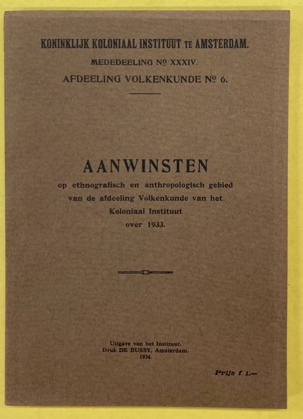 KONINKLIJK KOLONIAAL INSTITUUT TE AMSTERDAM. - AANWINSTEN OP ETHNOGRAFISCH EN ANTHROPOLOGISCH GEBIED VAN DE AFDEELING VOLKENKUNDE VAN HET KOLONIAL INSTITUUT OVER 1933. Mededeelingen No. XXXIV der Afdeeling Volkenkunde No. 6.