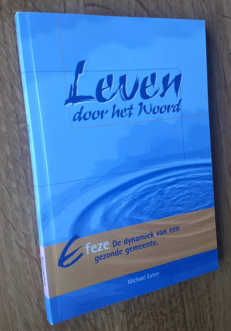 Eaton, M.A. - LEVEN DOOR HET WOORD - EFEZE - De dynamiek van een gezonde gemeente