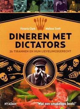 Clark, Victoria & Scott, Melissa - Dineren met Dictators 26 Tirannen en hun lievelingsgerecht. Wat een smakeloos boek !