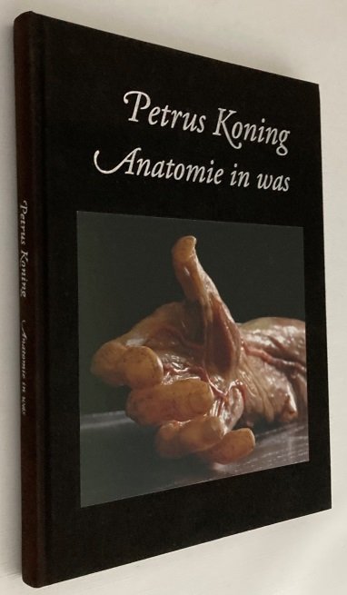Bleys, Ronald, a.o., ed., - Petrus Koning. Anatomie in was. [Dutch/ English ed.]