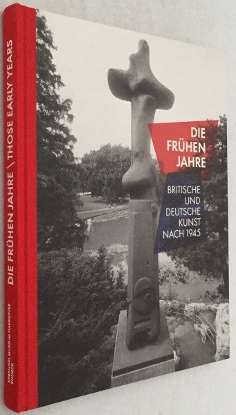 Plath, Carina, ed., - Die frühen Jahre: Britische und Deutsche Kunst nach 1945/ Those early years: British and German art after 1945
