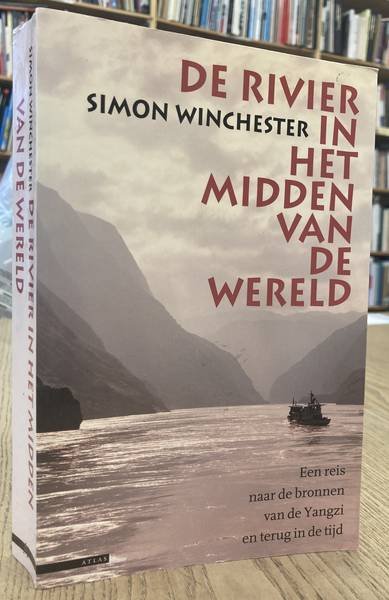 WINCHESTER, SIMON. - De rivier in het midden van de wereld. Een reis naar de bronnen van de Yangzi en terug in de tijd.