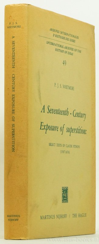 PITHOYS, C. - A seventeenth-century exposure of superstition: select texts of Claude Pithoys (1587-1676). Introduction and notes by P.J.S. Whitmore.