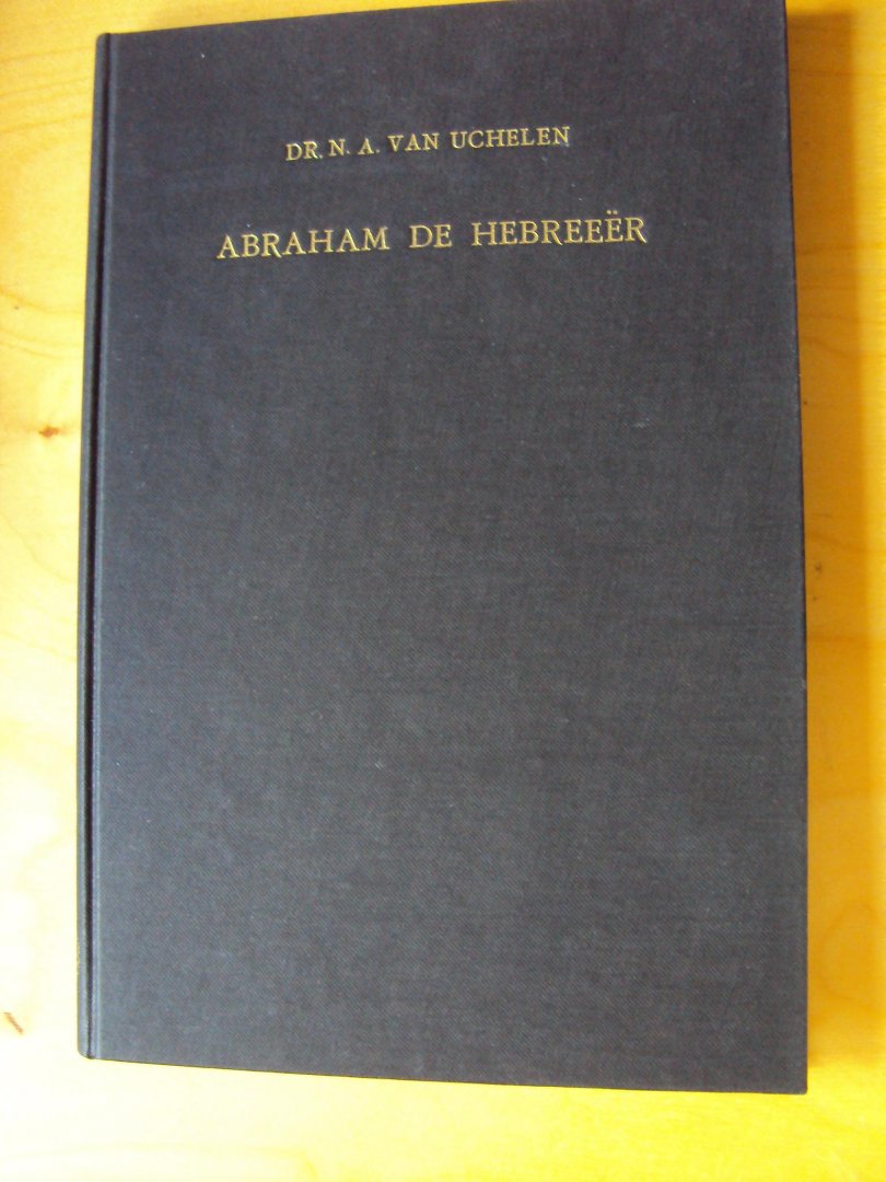 Uchelen, dr. N.A. van - Abraham de Hebreeër. Een literair- en historisch-kritische studie naar aanleiding van Genesis 14:13