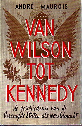 MAUROIS, Andre - VAN WILSON tot KENNEDY , de geschiedenis van de Verenigde Staten als wereldmacht
