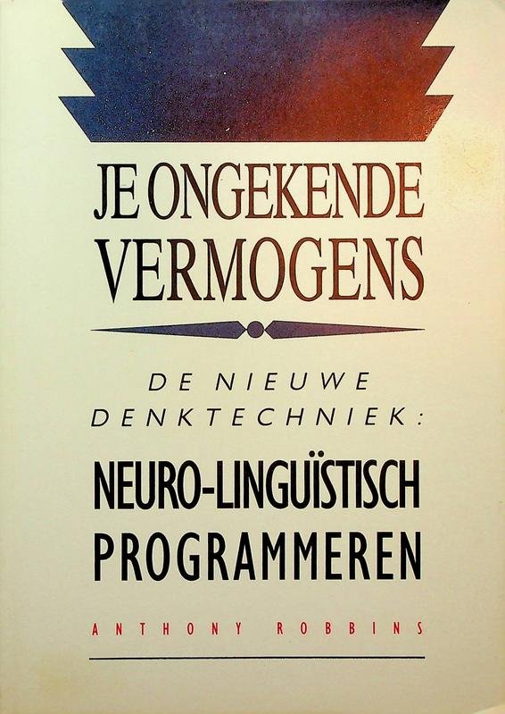Robbins, Anthony - Je ongekende vermogens. De nieuwe denktechniek: Neuro-linguïstisch programmeren
