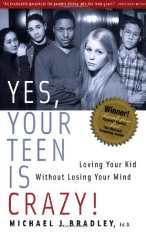 Michael J Bradley - Yes, Your Teen is Crazy Loving Your Kid without Losing Your Mind