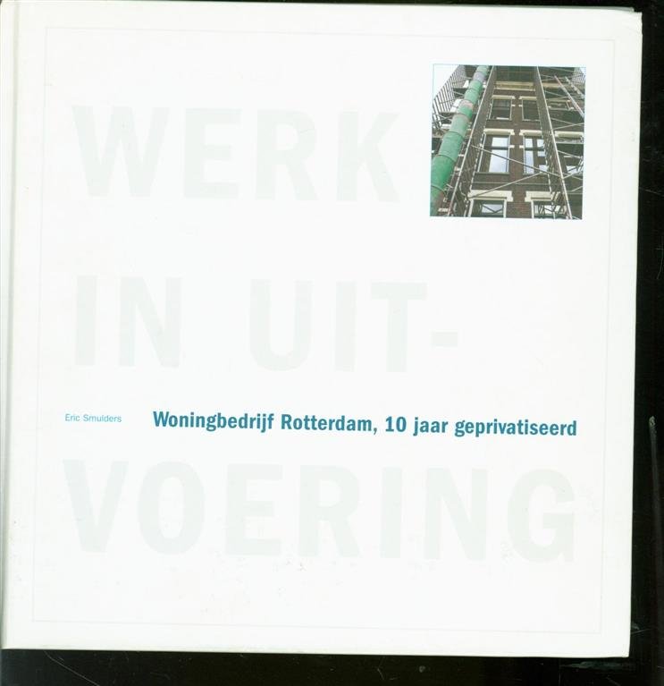 Smulders, Eric - Werk in uitvoering, Woningbedrijf Rotterdam, 10 jaar geprivatiseerd