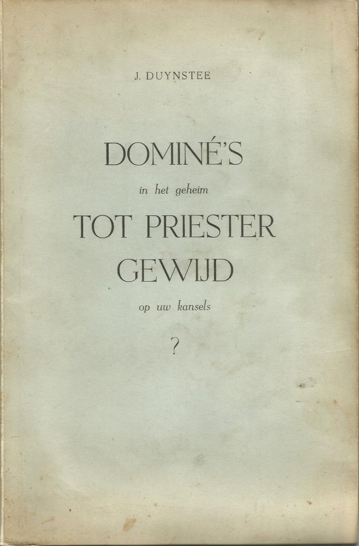 J. Duynstee (gewezen Rooms kloosterling) - DOMINÉS (in het geheim) TOT PRIESTER GEWIJD
