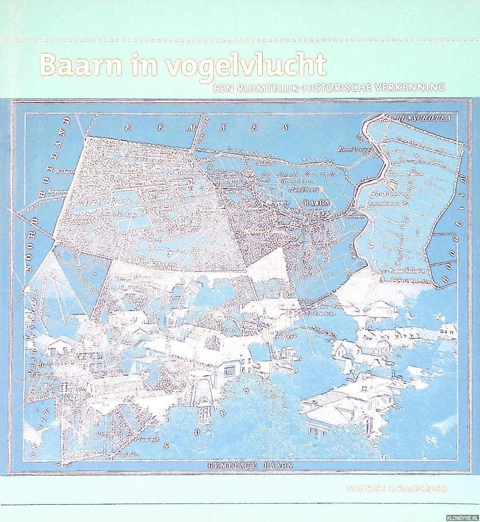 Kruidenier, Michiel - Baarn in vogelvlucht: een ruimtelijk-historische verkenning