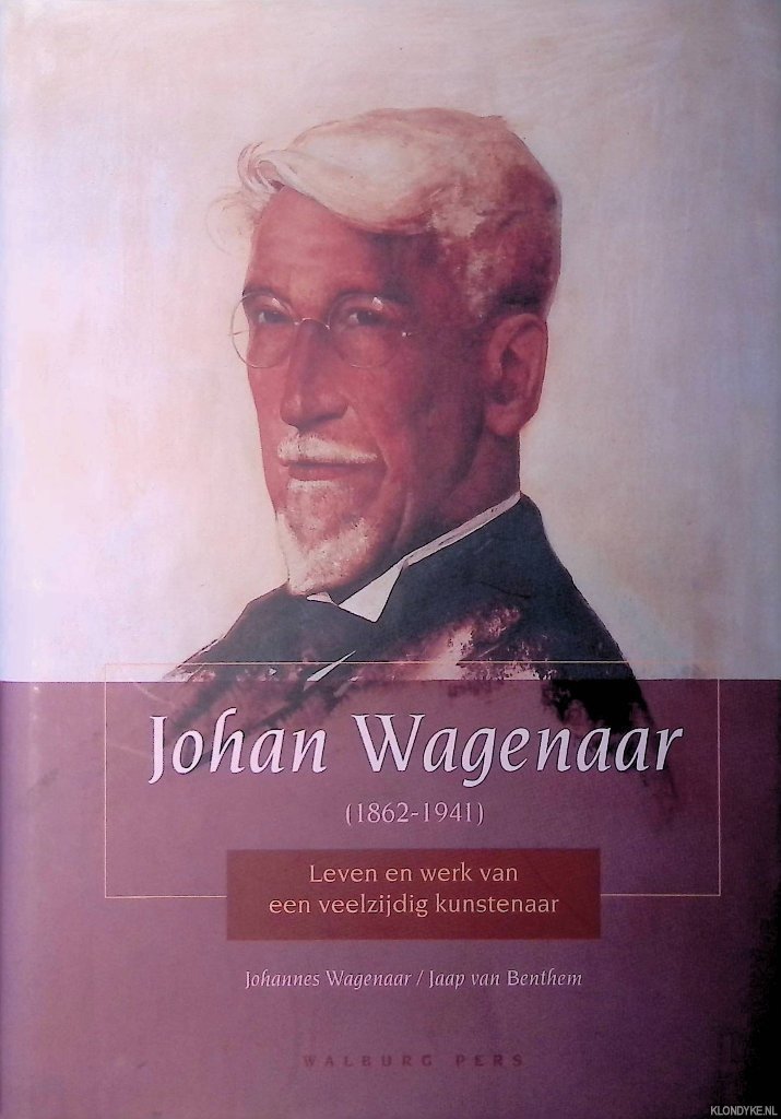 Wagenaar, John & Jaap van Benthem - Johan Wagenaar (1862-1941): leven en werk van een veelzijdig kunstenaar