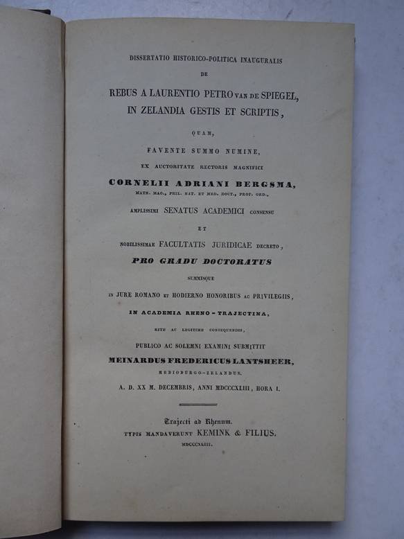 Lantsheer, Meinardus Fredericus. - Dissertatio historico-politico inauguralis de Rebus a Laurentio Petro van de Spiegel, in Zelandia gestis et scriptis, quam, favente summo numine, ex auctoritate rectoris magnifici Cornelii Adriani Bergsma, amplissimi senatus academici consensu...