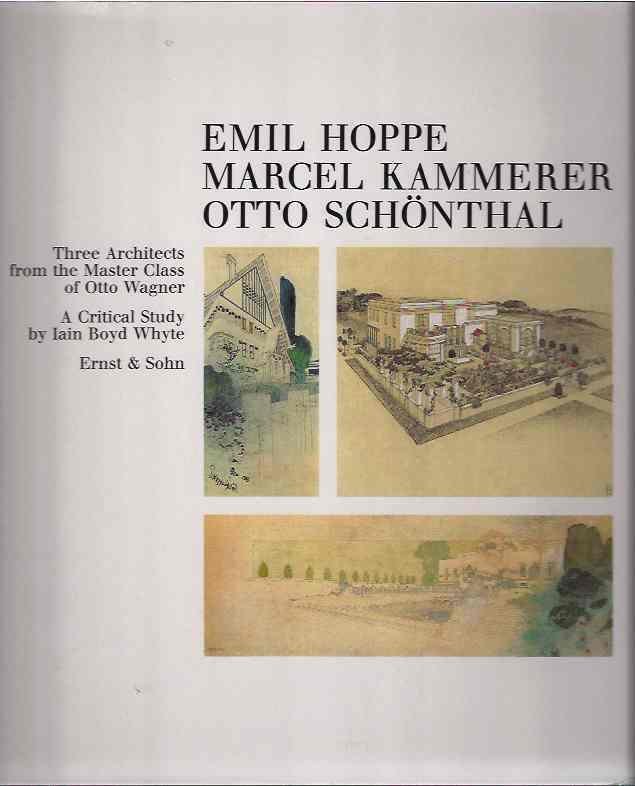 Whyte, Iain Boyd. - Emil Hoppe, Marcel Kammerer, Otto Schönthal: Three Architects from the master class of Otto Wagner.