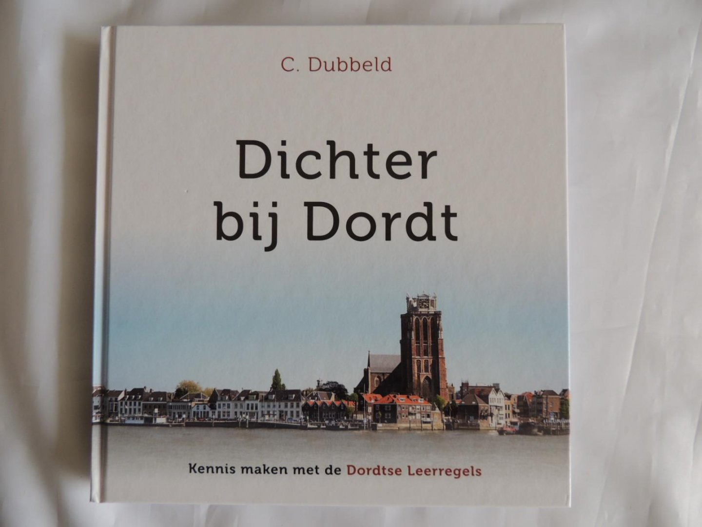 Dubbeld, C. - Dichter bij Dordt. Kennis maken met de Dordtse Leerregels.