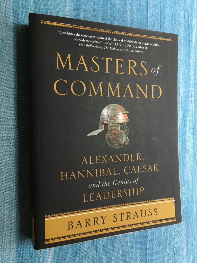 Strauss, Barry - Masters of Command. Alexander, Hannibal, Caesar and the Genius of leadership.