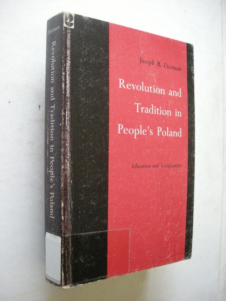Fiszman, Joseph R. - Revolution and Tradition in People's Poland. Education and Socialization