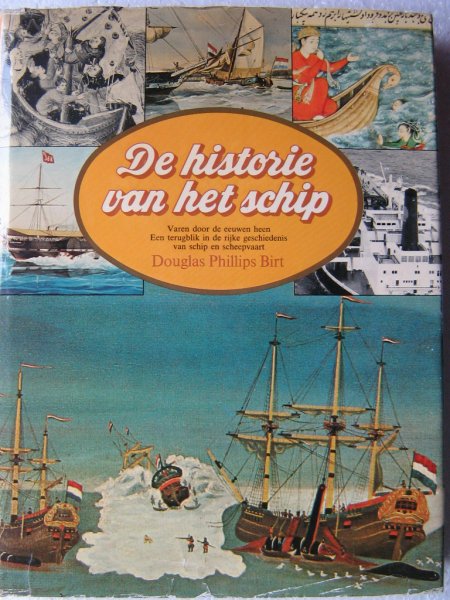 Birt, Douglas, Phillips - De historie van het schip. Varen door de eeuwen heen, een terugblik in de rijke geschiedenis van schip en scheepvaart