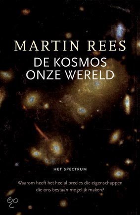 Rees, M. - De Kosmos onze Wereld. Waarom heeft het heelal precies die eigenschappen die ons bestaan mogelijk maken