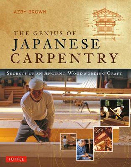 Brown, Azby - The Genius of Japanese Carpentry. Secrets of an Ancient Woodworking Craft