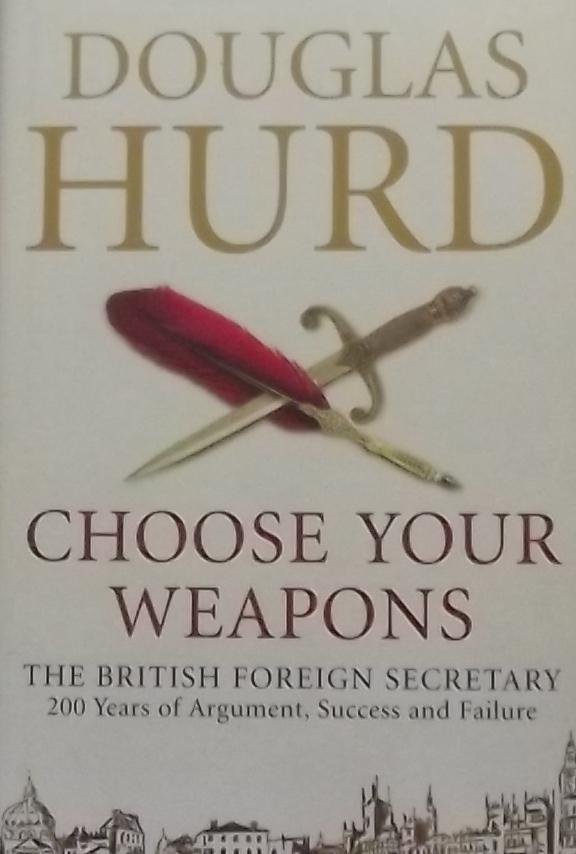 Hurd, Douglas. - Choose Your Weapons / The British Foreign Secretary