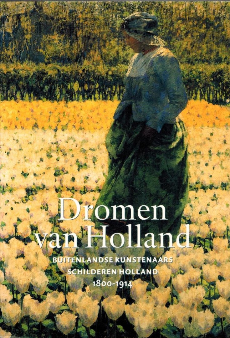 Kraan, Hans - Dromen van Holland -Buitenlandse kunstenaars schilderen Holland 1800-1914
