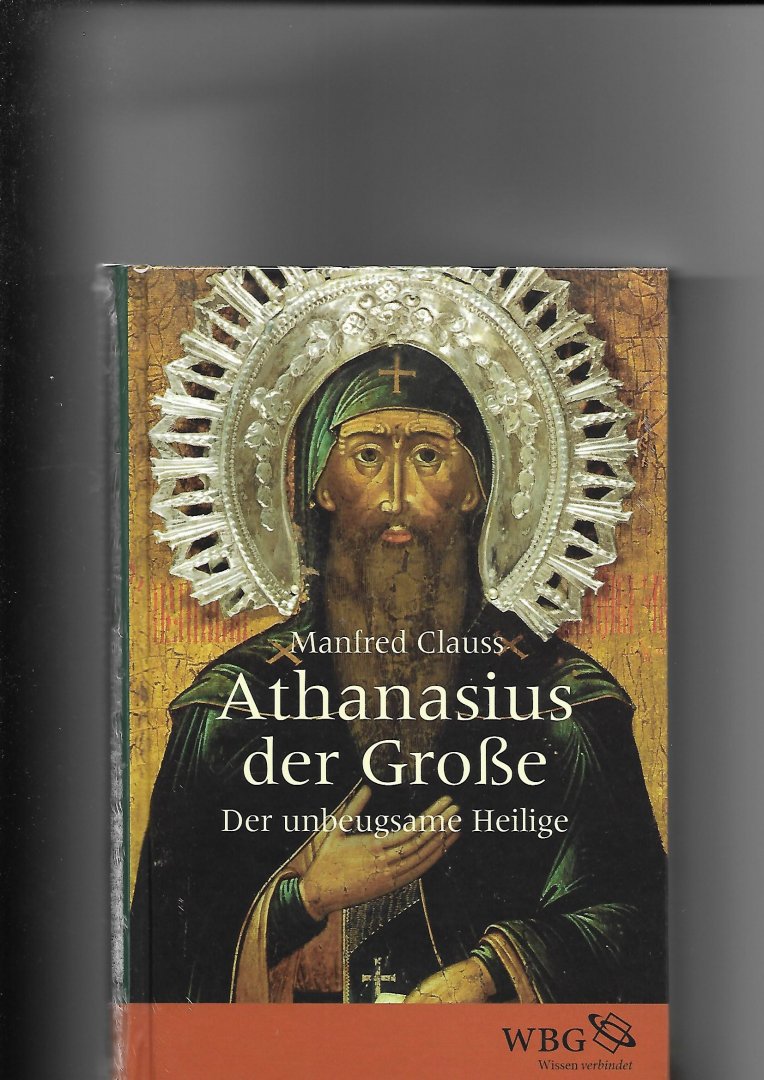 Clauss, Manfred - Athanasius der Grosse. Der unbeugsame Heilige