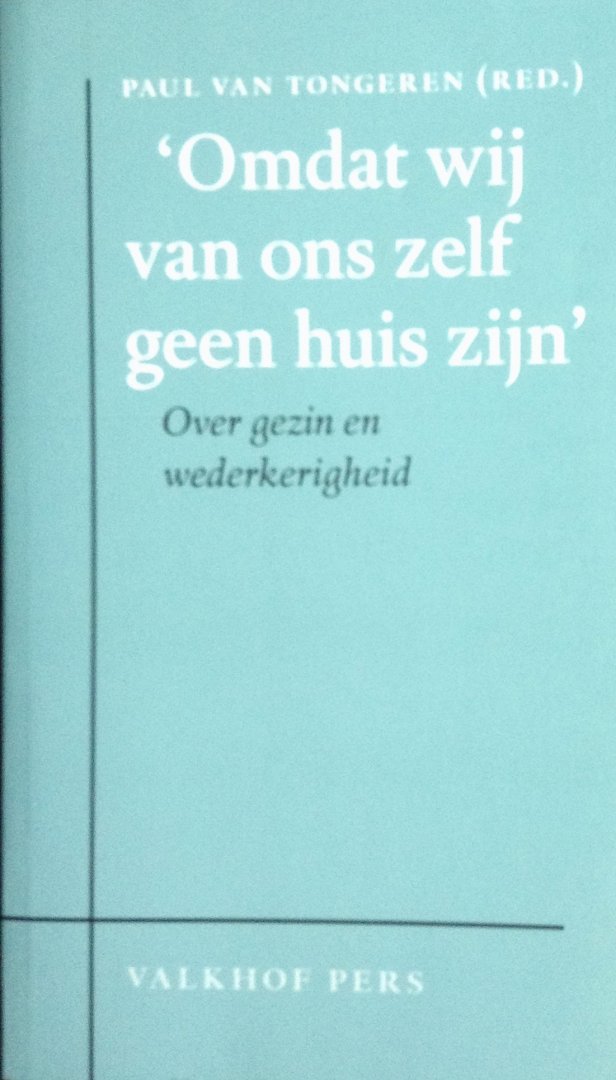 Tongeren, Paul van (red.) - Omdat wij van ons zelf geen huis zijn
