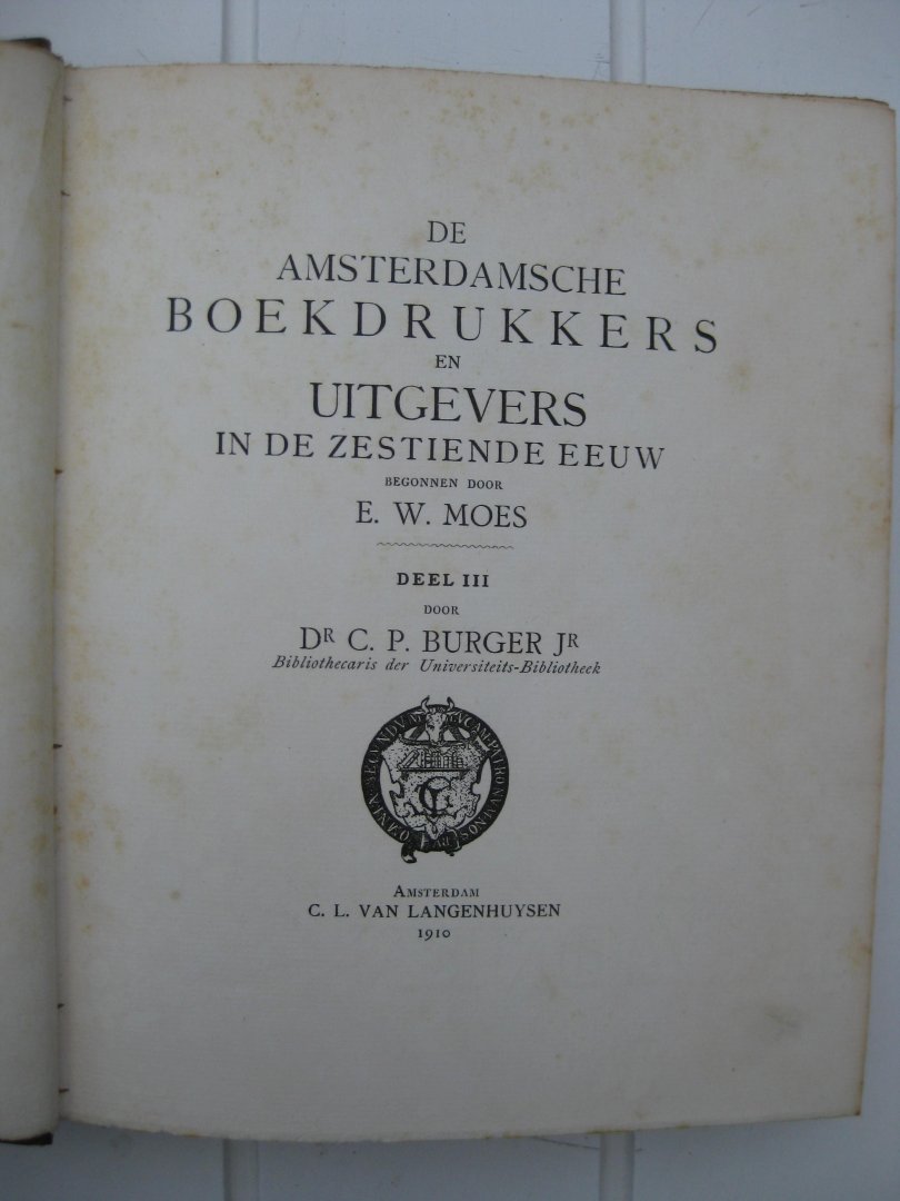 Moes, E.W. enBurger, C.P. - De Amsterdamsche Boekdrukkers en Uitgevers in de Zestiende Eeuw. Deel I,II,III en IV.