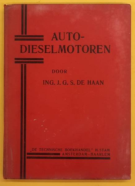 HAAN, J.G.S. DE - Auto-Dieselmotoren. Hun werkwijze, verschilpunten met benzinemotoren en bijzondere eigenschappen; de verschillende gebezigde systemen, meer gedetailleerd de producten der Nederlandsche Industrie.