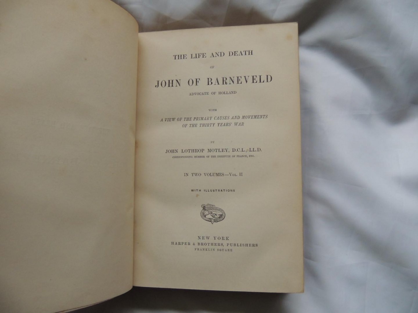 Motley, John Lothrop - Life and death of John of Barneveld : with a view of the primary causes and movements of the Thirty Years' War. in Two Volumes with illustrations