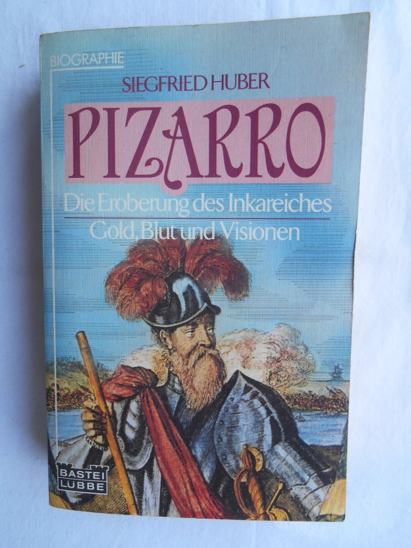 Huber, Siegfried - Pizarro, Die Eroberung des Inkareichs. Gold, Blut und Visionen