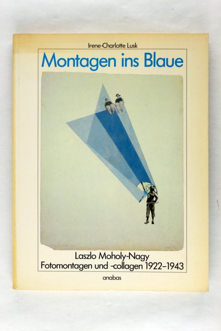 Lusk, Irene-Charlotte - Montagen ins Blaue Laszlo Moholy-Nagy Fotomontagen und- collagen 1922-1943 (3 foto's)