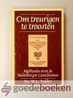 Tukker, Ds. W.L. - Om treurigen te troosten --- Meditaties over de Heidelbergse Catechismus. Verzameld en van een Woord vooraf voorzien door drs. J. Koolen
