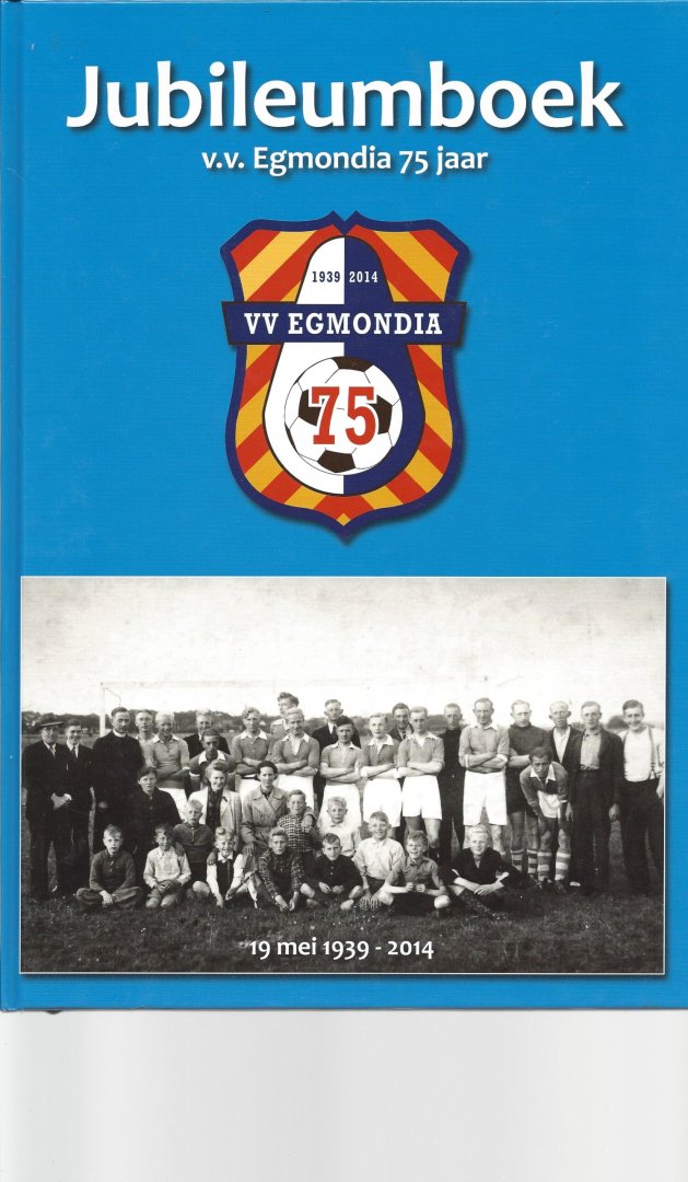 Mooij, Cor - Jubileumboek v.v. Egmondia 75 jaar -19 mei 1939-2014