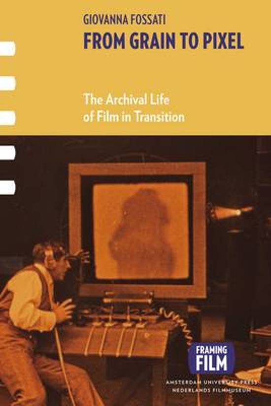 Fossati, Giovanna - From Grain to Pixel / the Archival Life of Film in Transition
