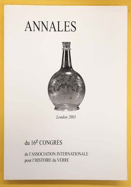ASSOCIATION INTERNATIONALE POUR L'HISTOIRE DU VERRE,. - Annales Du 16e Congres De l'Association Internationale Pour l'Histoire Du Verre, London, 2003